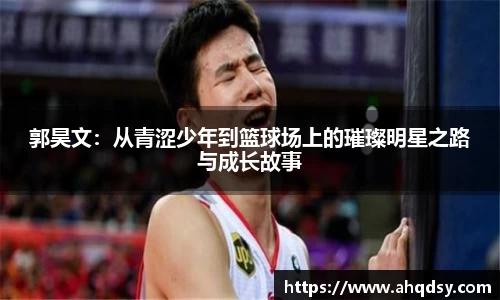 郭昊文：从青涩少年到篮球场上的璀璨明星之路与成长故事